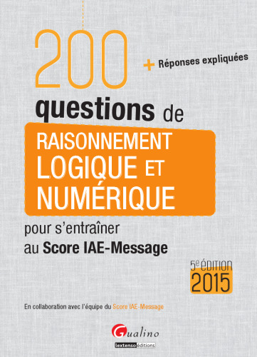 200 questions de raisonnement logique et numérique pour s'entraîner au Score IAE-Message 2015