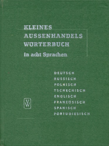 Kleines Aussenhandelswörterbuch in acht Sprachen: Deutsch, Russisch, Polnisch, Tschechisch, Englisch, Französisch, Spanisch, Portugiesisch