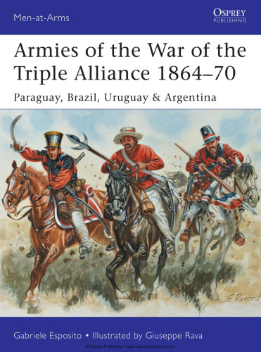 Armies of the War of the Triple Alliance 1864-70: Paraguay, Brazil, Uruguay & Argentina