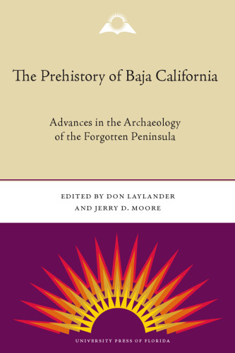 The Prehistory of Baja California: Advances in the Archaeology of the Forgotten Peninsula