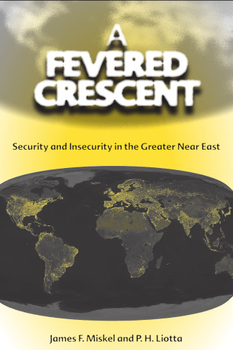 A Fevered Crescent: Security and Insecurity in the Greater Near East