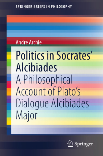 Politics in Socrates' Alcibiades: A Philosophical Account of Plato’s Dialogue Alcibiades Major