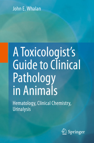 A Toxicologist's Guide to Clinical Pathology in Animals: Hematology, Clinical Chemistry, Urinalysis