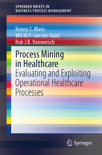 Process Mining in Healthcare: Evaluating and Exploiting Operational Healthcare Processes