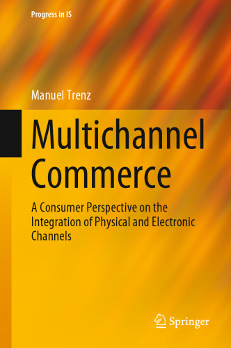 Multichannel Commerce: A Consumer Perspective on the Integration of Physical and Electronic Channels