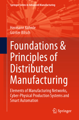 Foundations & Principles of Distributed Manufacturing: Elements of Manufacturing Networks, Cyber-Physical Production Systems and Smart Automation