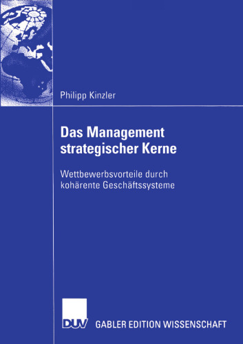Das Management strategischer Kerne: Wettbewerbsvorteile durch kohärente Geschäftssysteme