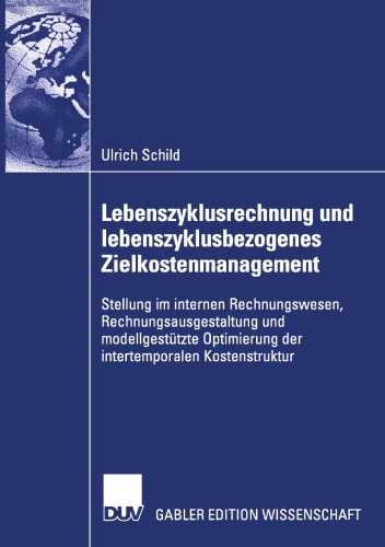 Lebenszyklusrechnung und lebenszyklusbezogenes Zielkostenmanagement: Stellung im internen Rechnungswesen, Rechnungsausgestaltung und modellgestützte Optimierung der intertemporalen Kostenstruktur