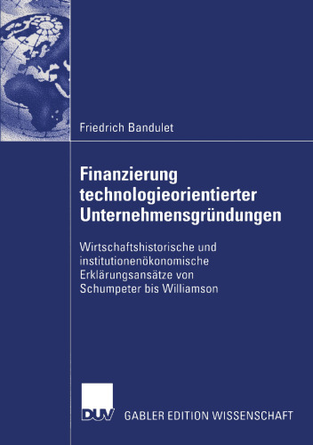 Finanzierung technologieorientierter Unternehmensgründungen: Wirtschaftshistorische und institutionenökonomische Erklärungsansätze von Schumpeter bis Williamson