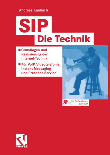 SIP — Die Technik: Grundlagen und Realisierung der Internet-Technik — Für VoIP, Videotelefonie, Instant Messaging und Presence Service
