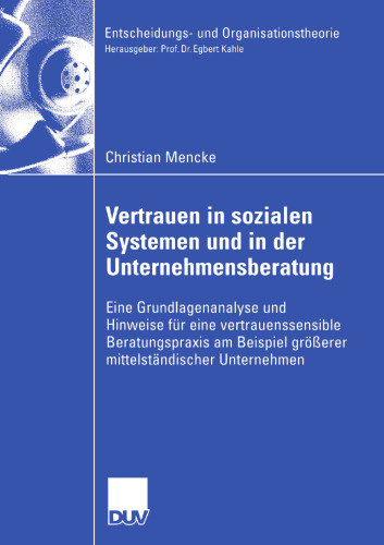 Vertrauen in Sozialen Systemen und in der Unternehmensberatung: Eine Grundlagenanalyse und Hinweise für eine vertrauenssensible Beratungspraxis am Beispiel größerer mittelständischer Unternehmen
