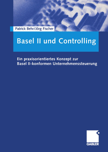 Basel II und Controlling: Ein praxisorientiertes Konzept zur Basel II-konformen Unternehmenssteuerung