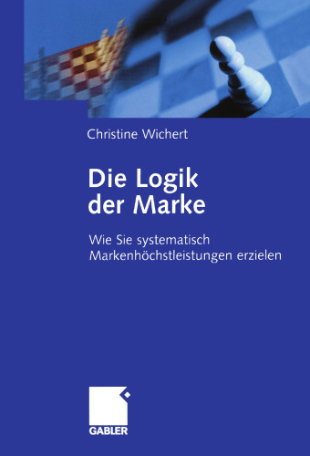 Die Logik der Marke: Wie Sie systematisch Markenhöchstleistungen erzielen