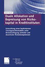 Duale Allokation und Bepreisung von Risikokapital in Kreditinstituten: Entwicklung eines bankinternen Gleichgewichtsmodells unter Berücksichtigung zentraler und dezentraler Risikokompetenzen