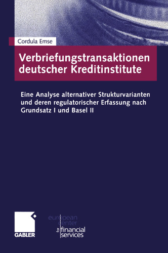 Verbriefungstransaktionen deutscher Kreditinstitute: Eine Analyse alternativer Strukturvarianten und deren regulatorischer Erfassung nach Grundsatz I und Basel II