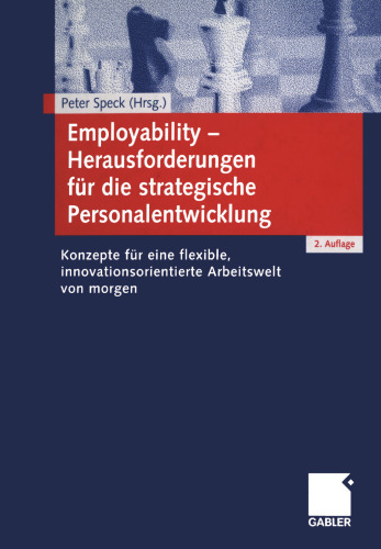 Employability — Herausforderungen für die strategische Personalentwicklung: Konzepte für eine flexible, innovationsorientierte Arbeitswelt von morgen
