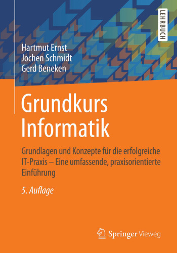 Grundkurs Informatik: Grundlagen und Konzepte für die erfolgreiche IT-Praxis - Eine umfassende, praxisorientierte Einführung