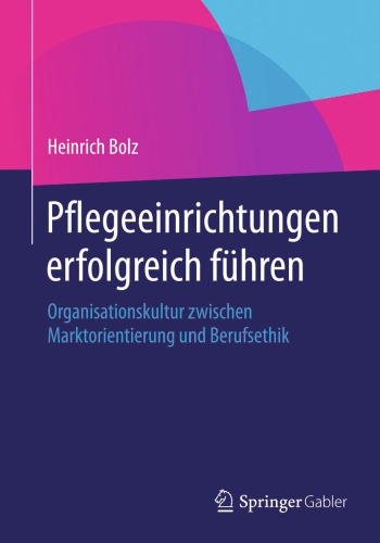Pflegeeinrichtungen erfolgreich führen: Organisationskultur zwischen Marktorientierung und Berufsethik