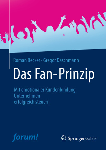 Das Fan-Prinzip: Mit emotionaler Kundenbindung Unternehmen erfolgreich steuern