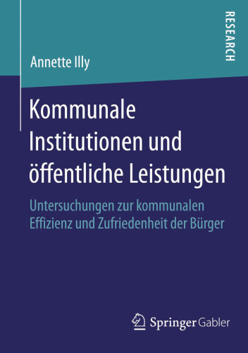 Kommunale Institutionen und öffentliche Leistungen: Untersuchungen zur kommunalen Effizienz und Zufriedenheit der Bürger