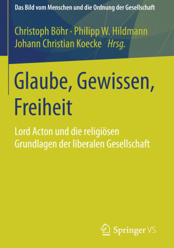 Glaube, Gewissen, Freiheit: Lord Acton und die religiösen Grundlagen der liberalen Gesellschaft