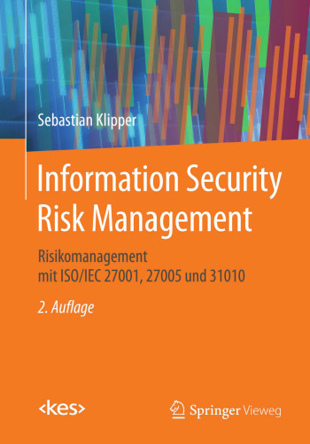 Information Security Risk Management: Risikomanagement mit ISO/IEC 27001, 27005 und 31010