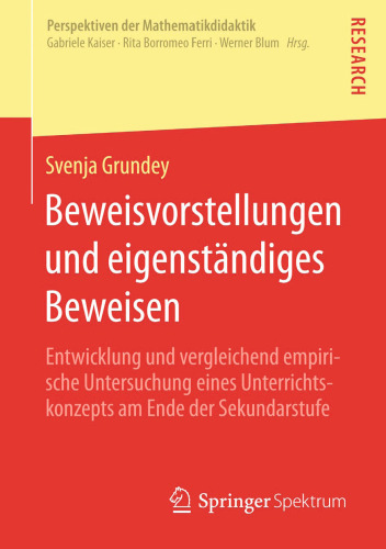 Beweisvorstellungen und eigenständiges Beweisen: Entwicklung und vergleichend empirische Untersuchung eines Unterrichtskonzepts am Ende der Sekundarstufe