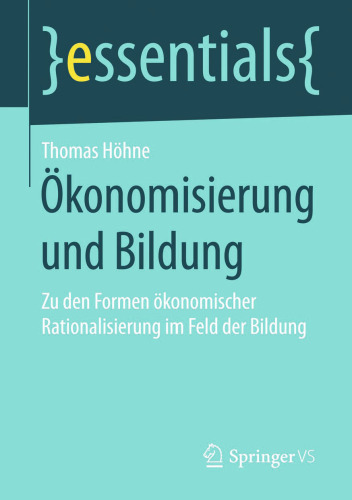 Ökonomisierung und Bildung: Zu den Formen ökonomischer Rationalisierung im Feld der Bildung