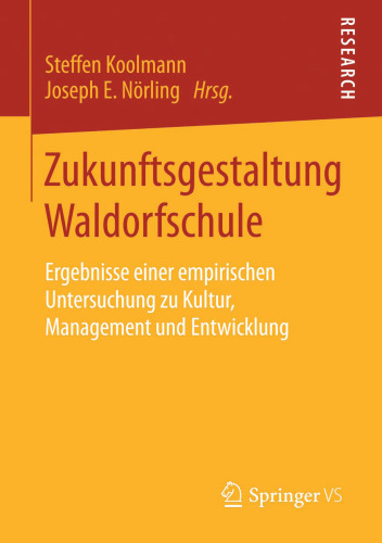 Zukunftsgestaltung Waldorfschule: Ergebnisse einer empirischen Untersuchung zu Kultur, Management und Entwicklung