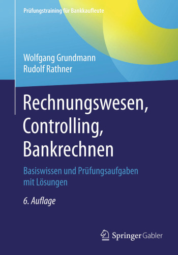 Rechnungswesen, Controlling, Bankrechnen: Basiswissen und Prüfungsaufgaben mit Lösungen
