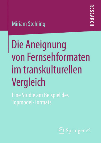 Die Aneignung von Fernsehformaten im transkulturellen Vergleich: Eine Studie am Beispiel des Topmodel-Formats