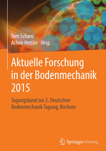 Aktuelle Forschung in der Bodenmechanik 2015: Tagungsband zur 2. Deutschen Bodenmechanik Tagung, Bochum