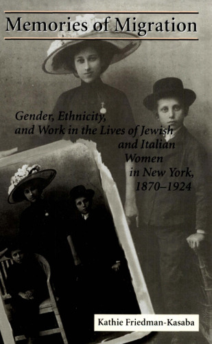 Memories of Migration: Gender, Ethnicity, and Work in the Lives of Jewish and Italian Women in New York, 1870-1924