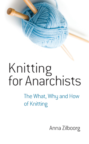 Knitting for Anarchists: The What, Why and How of Knitting