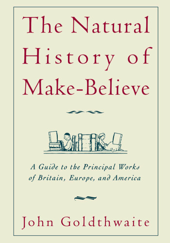The Natural History of Make-Believe: A Guide to the Principal Works of Britain, Europe, and America