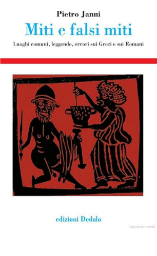 Miti e falsi miti. Luoghi comuni, leggende, errori sui Greci e sui Romani