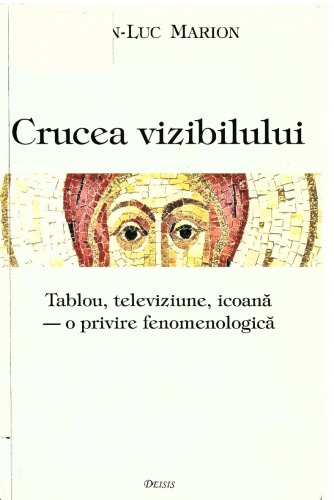 Crucea vizibilului : tablou, televiziune, icoanā - o privire fenomenologicā