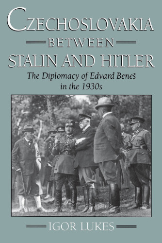 Czechoslovakia between Stalin and Hitler: The Diplomacy of Edvard Beneš in the 1930s