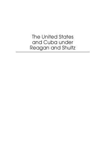 The United States and Cuba under Reagan and Shultz: A Foreign Service Officer Reports