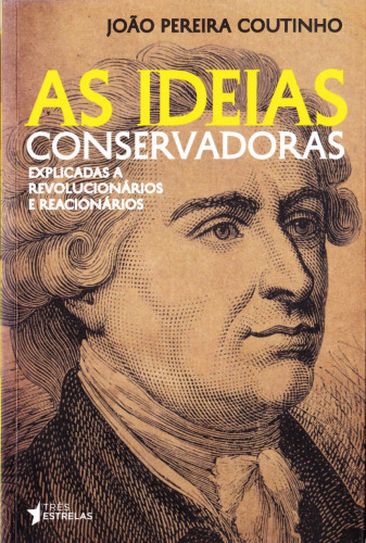 As Ideias Conservadoras - Explicadas A Revolucionários e Reacionários