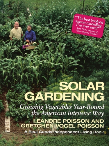 Solar gardening : growing vegetables year-round the American intensive way ; illustrations by Robin Wimbiscus and Leandre Poisson