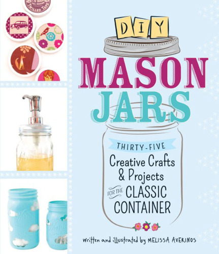 DIY Mason jars : thirty-five creative crafts and projects for the classic container