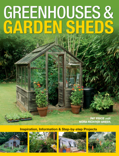 Greenhouses & garden sheds : inspiration, information & step-by-step projects