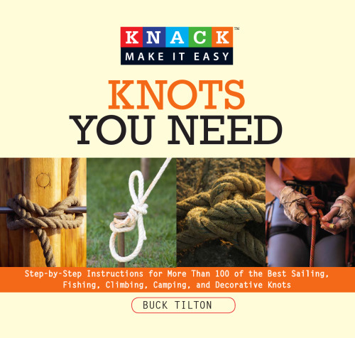 Knack Knots You Need: Step-By-Step Instructions For More Than 100 Of The Best Sailing, Fishing, Climbing, Camping And Decorative Knots