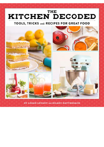 The Kitchen Decoded: Tools, Tricks, and Recipes for Great Food