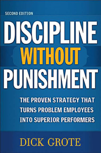 Discipline Without Punishment: The Proven Strategy That Turns Problem Employees into Superior Performers