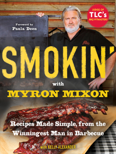 Smokin' with Myron Mixon: Recipes Made Simple, from the Winningest Man in Barbecue Winningest Man in Barbecue