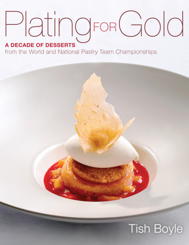 Plating for Gold: A Decade of Dessert Recipes from the World and National Pastry Team Championships