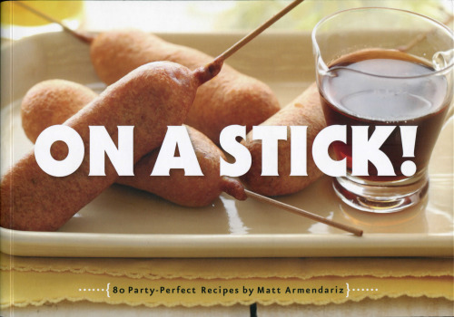On a Stick!: 80 Party-Perfect Recipes