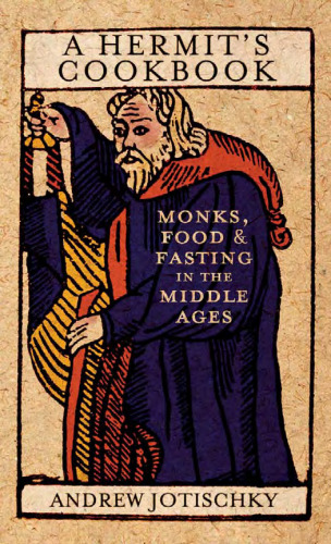 A Hermit's Cookbook: Monks, Food and Fasting in the Middle Ages
